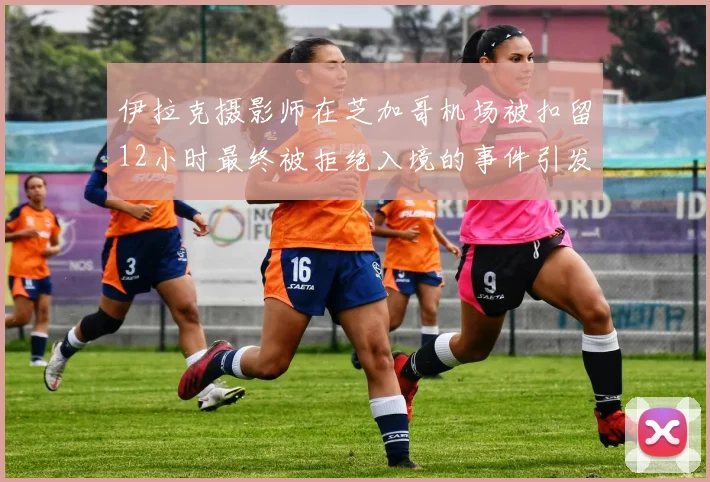 伊拉克摄影师在芝加哥机场被扣留12小时最终被拒绝入境的事件引发关注